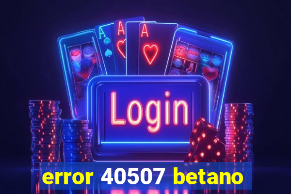 error 40507 betano